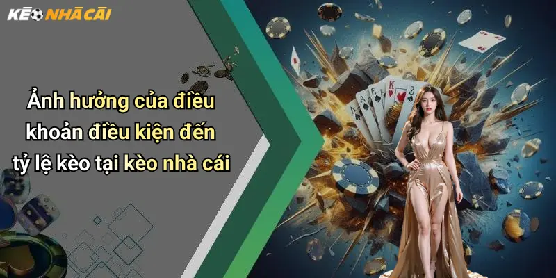 Ảnh hưởng của điều khoản điều kiện đến tỷ lệ kèo tại kèo nhà cái