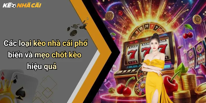 Các loại kèo nhà cái phổ biến và mẹo chốt kèo hiệu quả
