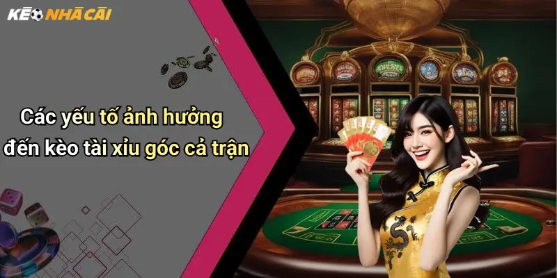 Các yếu tố ảnh hưởng đến kèo tài xỉu góc cả trận