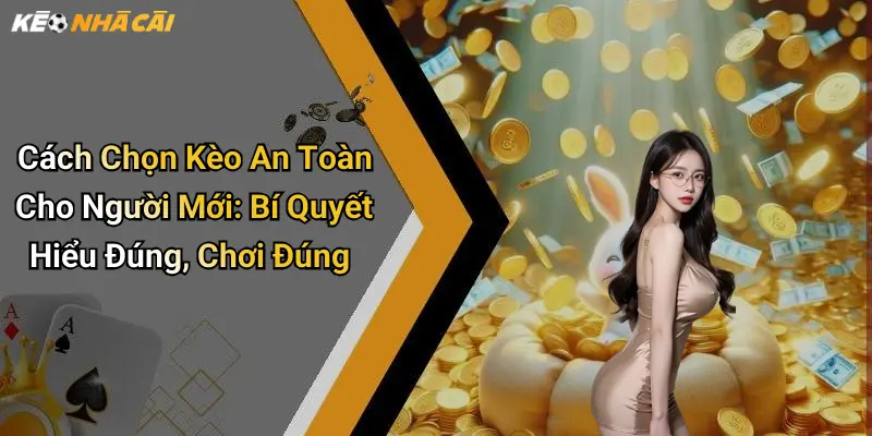 Cách Chọn Kèo An Toàn Cho Người Mới