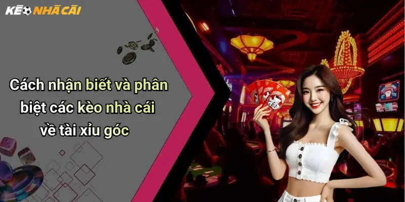 Cách nhận biết và phân biệt các kèo nhà cái về tài xỉu góc