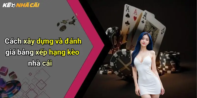 Cách xây dựng và đánh giá bảng xếp hạng kèo nhà cái