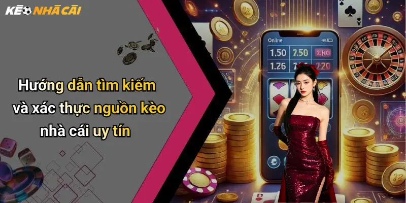 Hướng dẫn tìm kiếm và xác thực nguồn kèo nhà cái uy tín