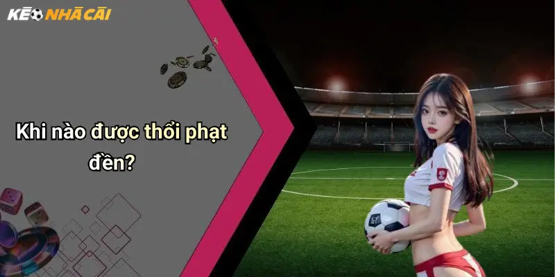 Khi nào được thổi phạt đền?