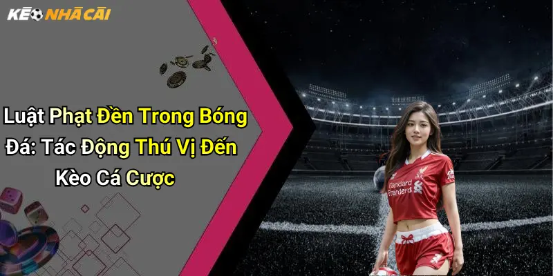 Luật Phạt Đền Trong Bóng Đá