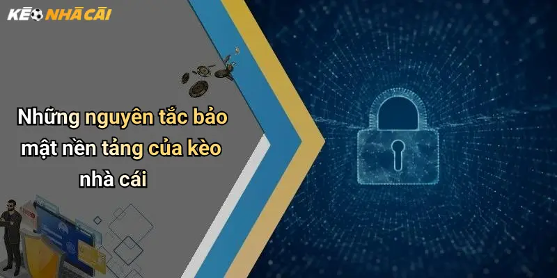 Những nguyên tắc bảo mật nền tảng của kèo nhà cái