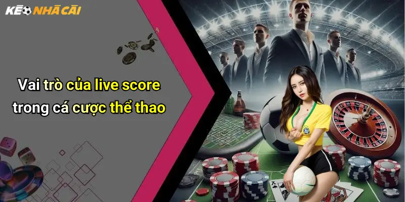 Vai trò của live score trong cá cược thể thao