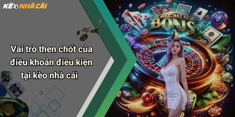 Vai trò then chốt của điều khoản điều kiện tại kèo nhà cái