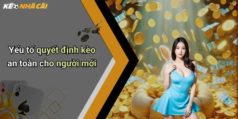Yếu tố quyết định kèo an toàn cho người mới