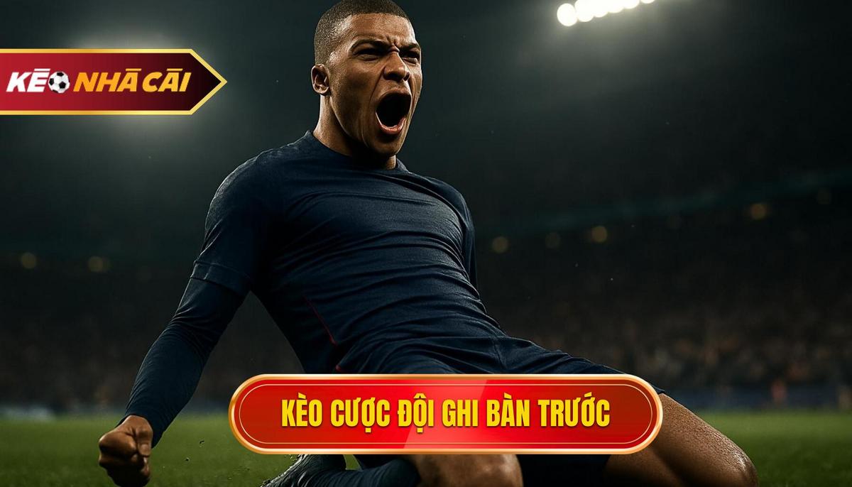 Kèo Cược Đội Ghi Bàn Trước Là Gì_