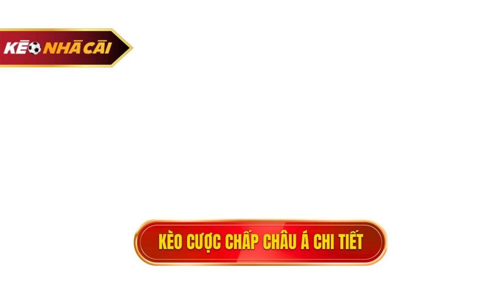 kèo cược chấp châu Á chi tiết