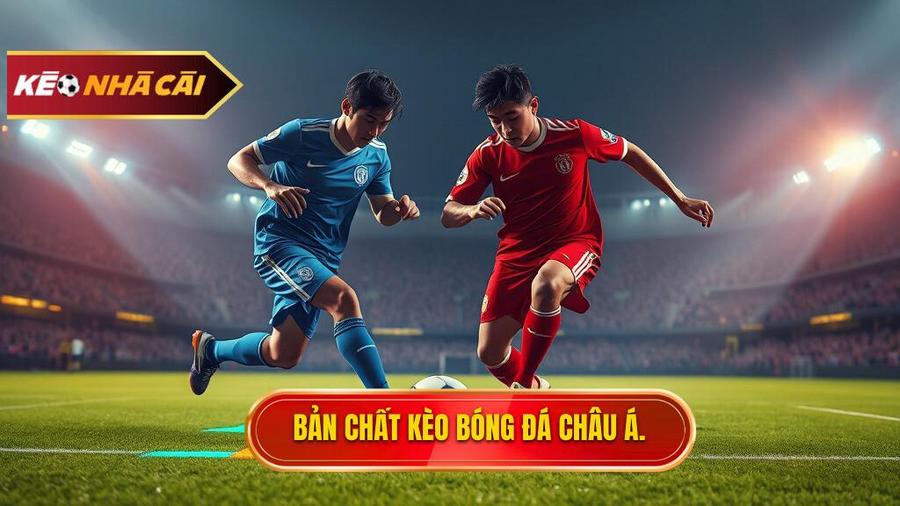 Bản chất của Kèo bóng đá Châu Á là gì?