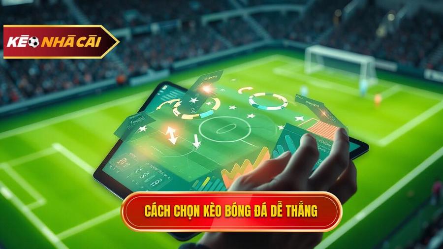 Cách chọn kèo bóng đá dễ thắng