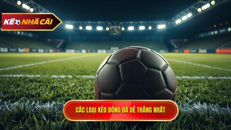 Các loại kèo bóng đá dễ thắng nhất