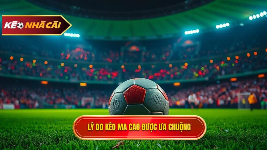 Tại sao kèo bóng đá Ma Cao lại được ưa chuộng?
