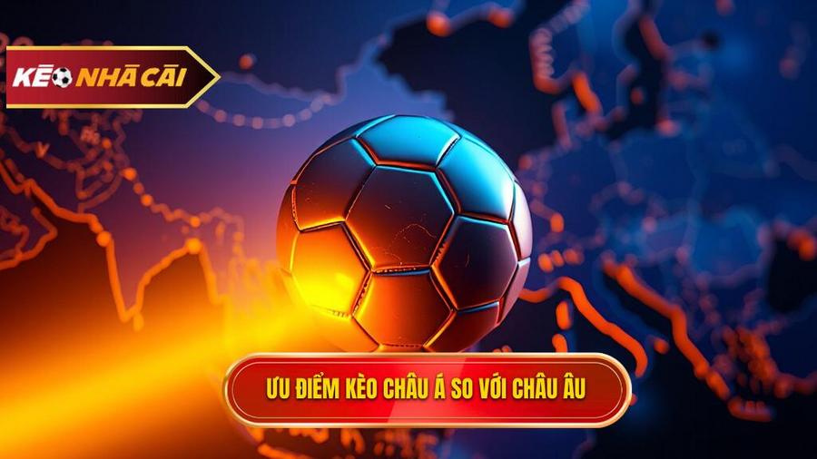 Tại sao Kèo bóng đá Châu Á lại được ưa chuộng hơn Kèo Châu Âu?