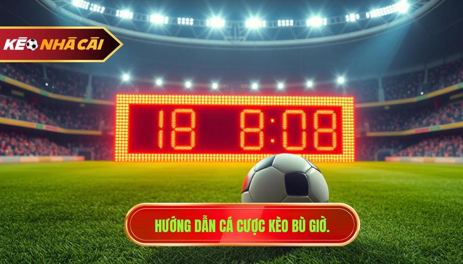 Hướng dẫn cá cược kèo bù giờ.