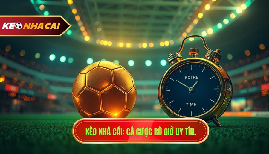 Cá cược kèo bù giờ cho người mới: Bí kíp thắng lớn từ chuyên gia