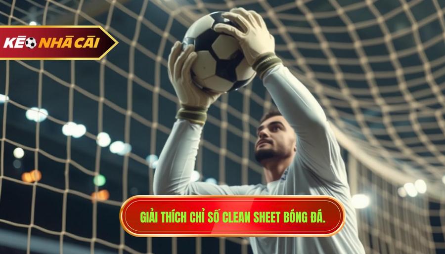 1. Giải thích chỉ số Clean Sheet bóng đá.