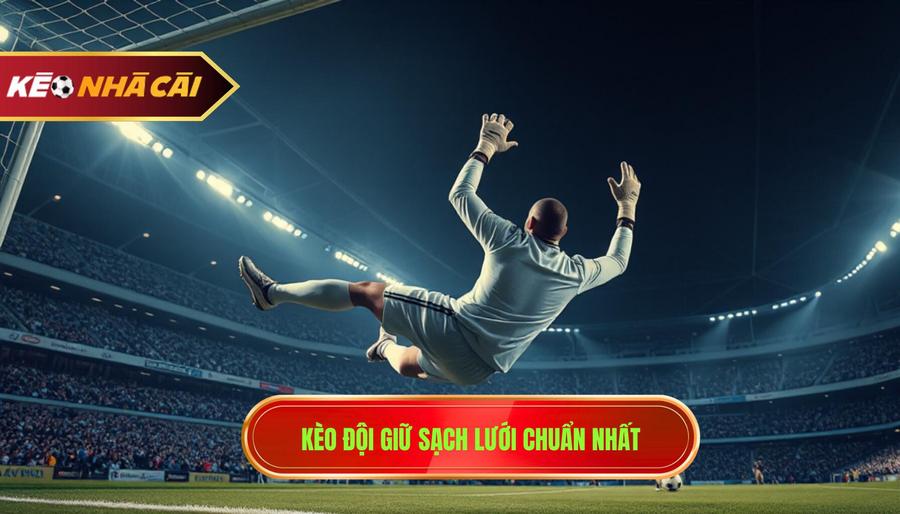 3. Kèo đội giữ sạch lưới chuẩn nhất